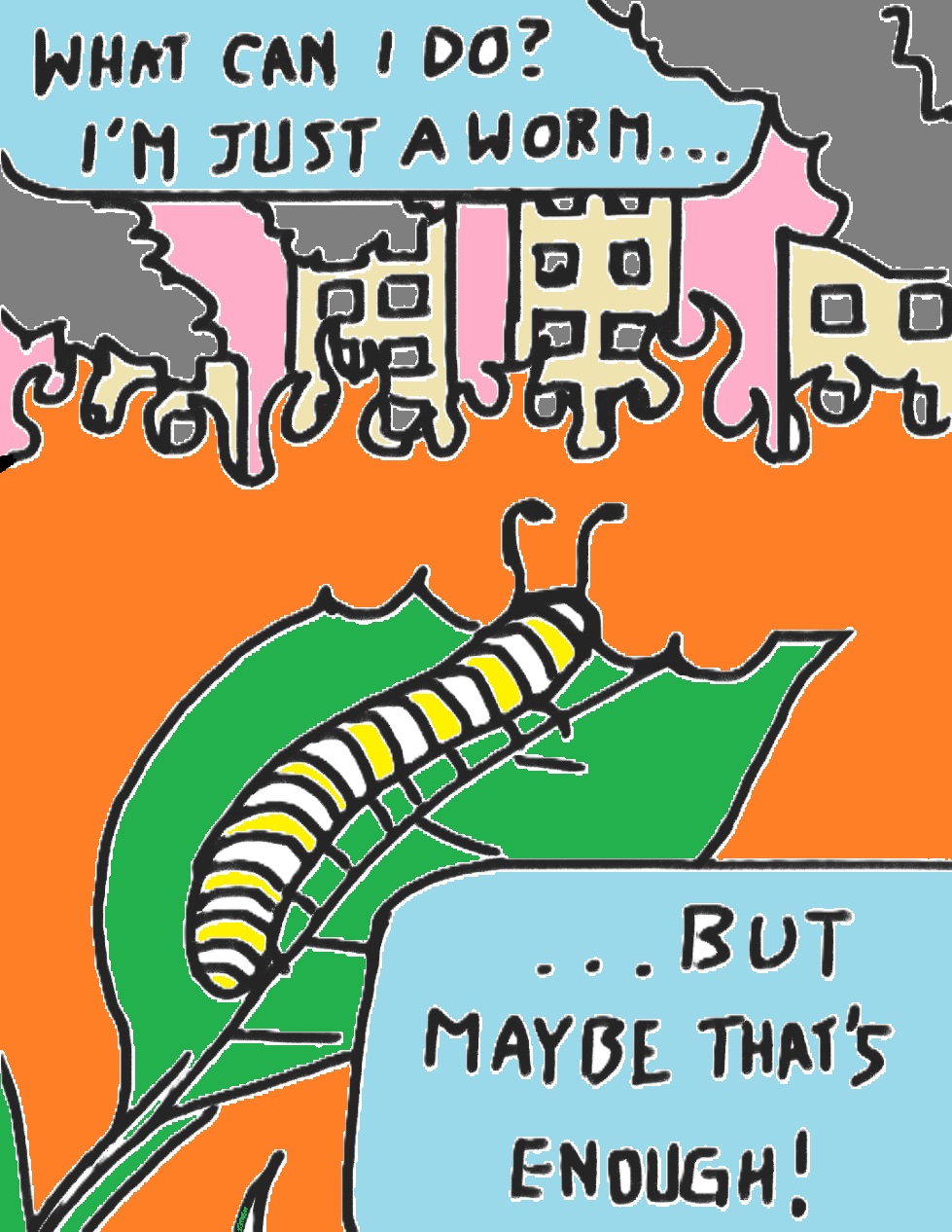 An illustration showing a worm, perched on a green leaf, with orange fire and buildings with smoke coming out of their windows in the background. There is a caption that reads, "What can I do? I'm just a worm...But maybe that's enough." Credit Toby Stevens.